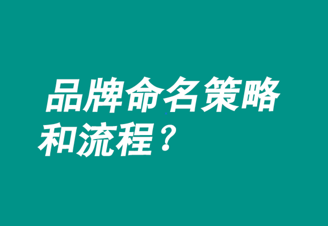 品牌命名策略有哪些-流程是什么？