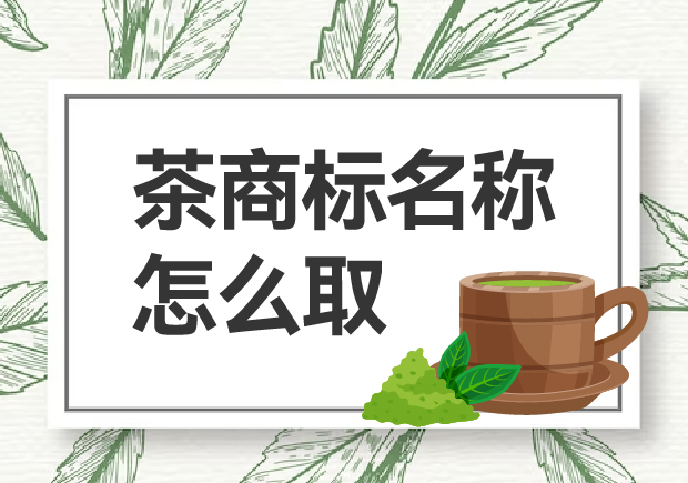 茶商標(biāo)名稱怎么?。咳绾乌A得市場青睞？